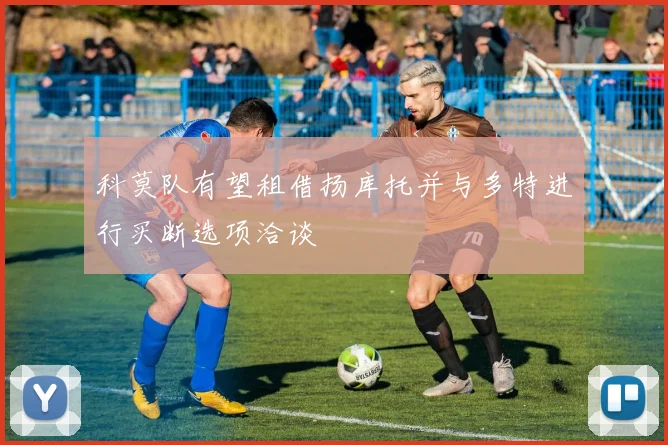 科莫队有望租借扬库托并与多特进行买断选项洽谈